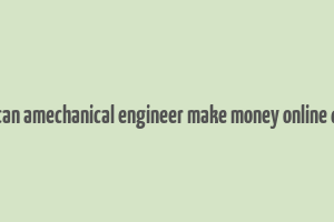 how can amechanical engineer make money online quaro