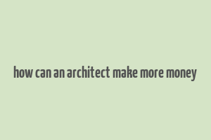 how can an architect make more money