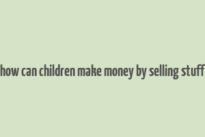 how can children make money by selling stuff