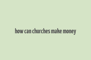 how can churches make money