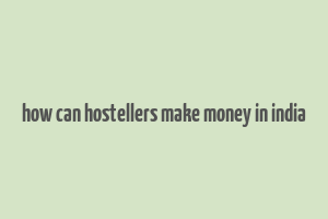 how can hostellers make money in india