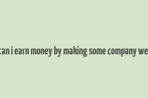 how can i earn money by making some company website