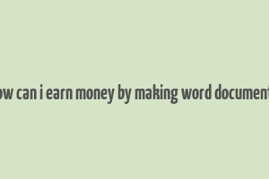 how can i earn money by making word documents