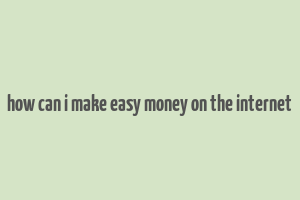 how can i make easy money on the internet