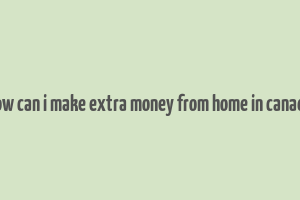 how can i make extra money from home in canada