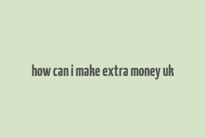 how can i make extra money uk