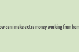 how can i make extra money working from home