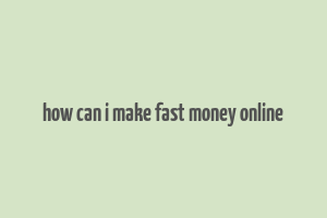 how can i make fast money online