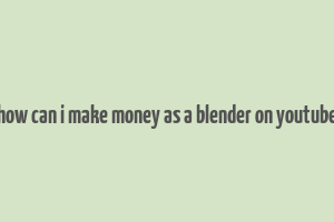 how can i make money as a blender on youtube