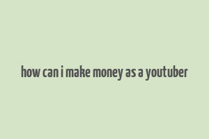 how can i make money as a youtuber