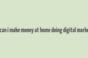 how can i make money at home doing digital marketing