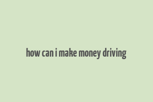 how can i make money driving