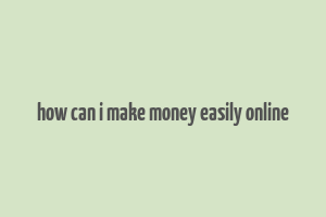 how can i make money easily online