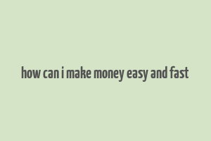 how can i make money easy and fast