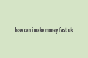 how can i make money fast uk