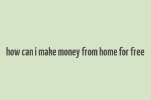 how can i make money from home for free