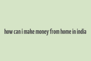 how can i make money from home in india