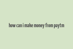 how can i make money from paytm