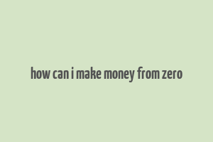 how can i make money from zero