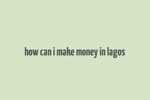 how can i make money in lagos