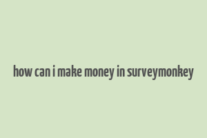 how can i make money in surveymonkey