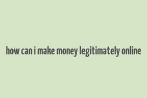 how can i make money legitimately online