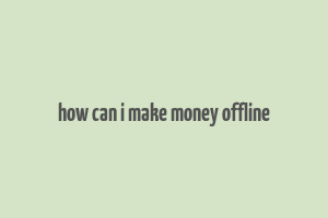 how can i make money offline