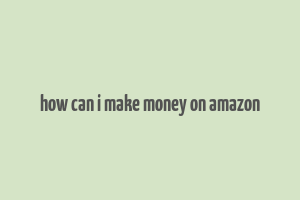 how can i make money on amazon