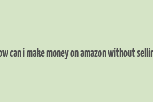 how can i make money on amazon without selling