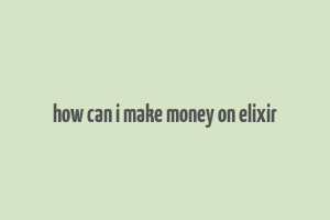 how can i make money on elixir