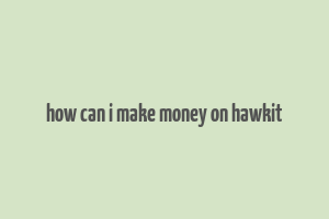 how can i make money on hawkit