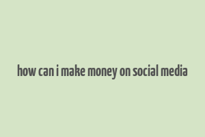 how can i make money on social media