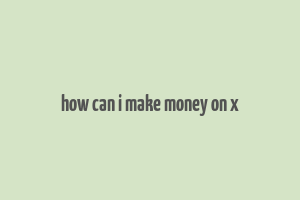 how can i make money on x