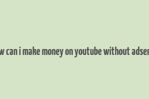 how can i make money on youtube without adsense