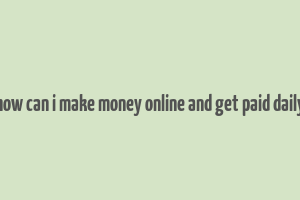 how can i make money online and get paid daily