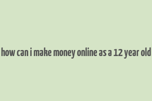 how can i make money online as a 12 year old