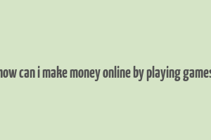 how can i make money online by playing games