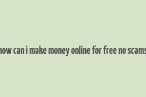 how can i make money online for free no scams