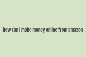 how can i make money online from amazon