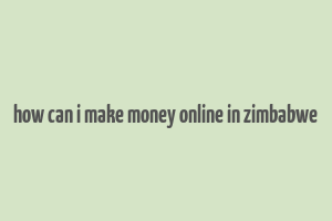 how can i make money online in zimbabwe