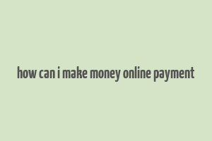 how can i make money online payment