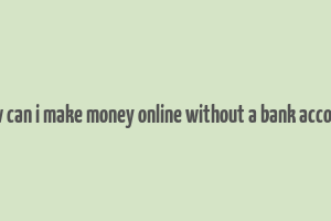 how can i make money online without a bank account