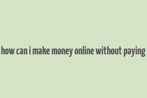 how can i make money online without paying