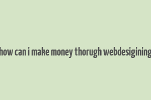 how can i make money thorugh webdesigining