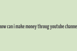 how can i make money throug youtube channel