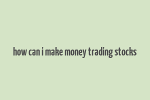 how can i make money trading stocks