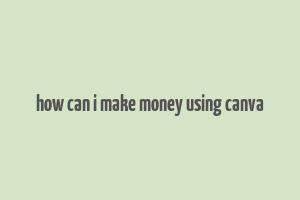 how can i make money using canva