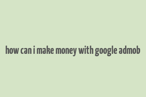 how can i make money with google admob