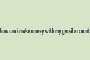 how can i make money with my gmail account