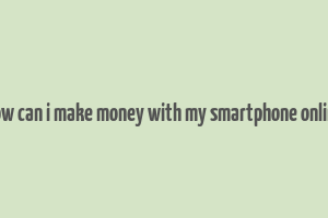 how can i make money with my smartphone online